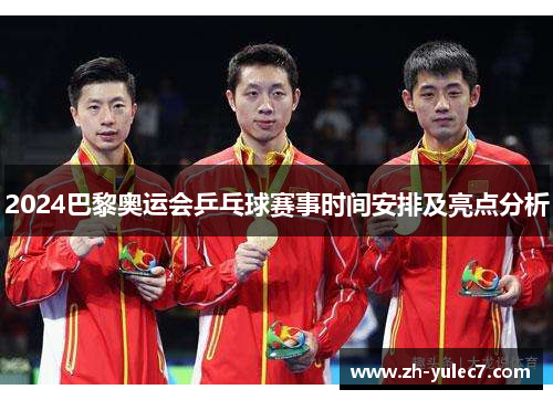 2024巴黎奥运会乒乓球赛事时间安排及亮点分析